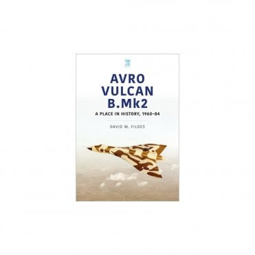 Avro Vulcan B.Mk2 - A Place in History 1960–84
