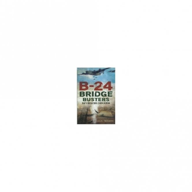 B-24 Bridge Busters RAF Liberators Over Burma