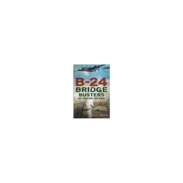 B-24 Bridge Busters RAF Liberators Over Burma