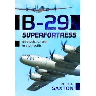 B-29 Superfortress: Strategic Air War in the Pacific
