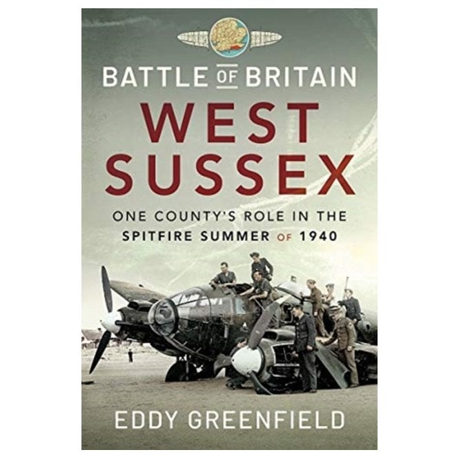 Battle of Britain - West Sussex: One County's Role in the Spitfire Summer of 1940