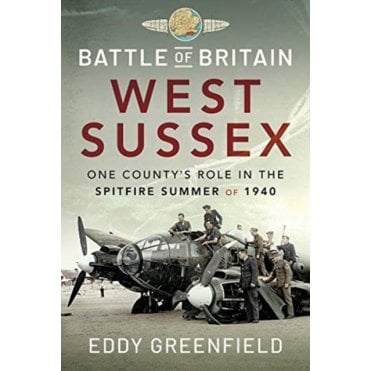Battle of Britain - West Sussex: One County's Role in the Spitfire Summer of 1940