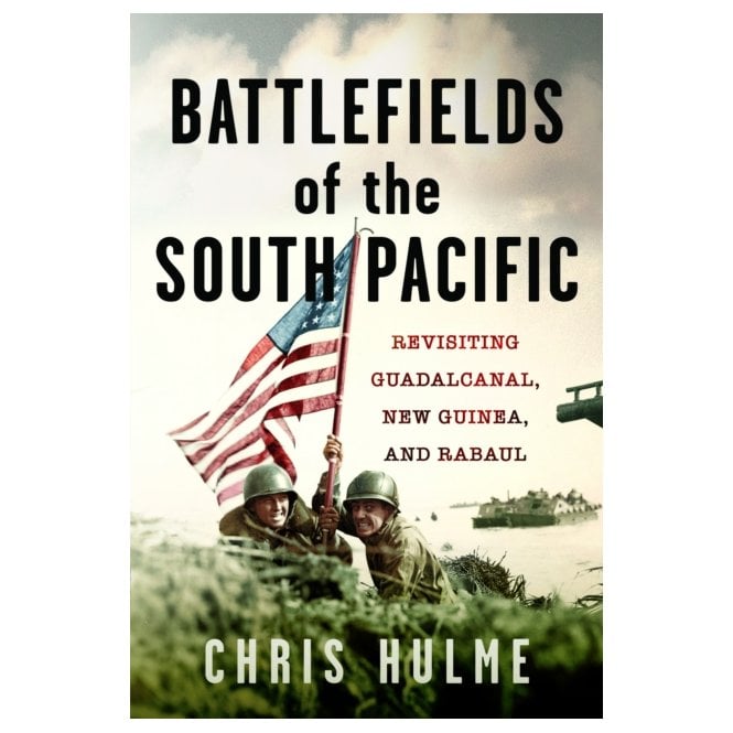Battlefields of the South Pacific: Revisiting Guadalcanal, New Guinea and Rabaul