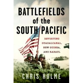 Battlefields of the South Pacific: Revisiting Guadalcanal, New Guinea and Rabaul