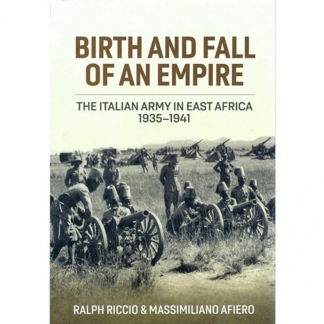 Birth and Fall of an Empire: The Italian Army in East Africa 1935-41