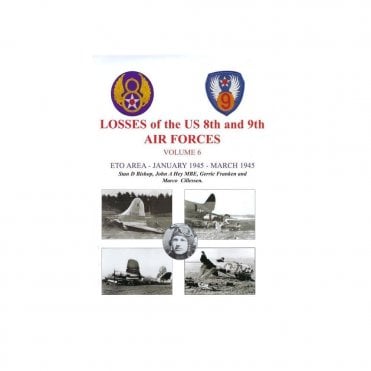 Losses of the US 8th and 9th Air Forces Volume 6, ETO Area - January 1945 - March 1945