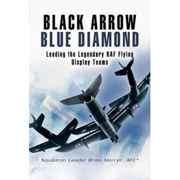 Black Arrows Blue Diamonds: Leading the Legendary RAF Flying Display Teams