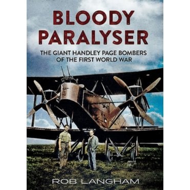 Bloody Paralyser. The Giant Handley Page Bombers of the First World War