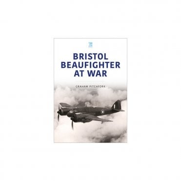 Bristol Beaufighter - Wartime Operations of the Mighty Twin