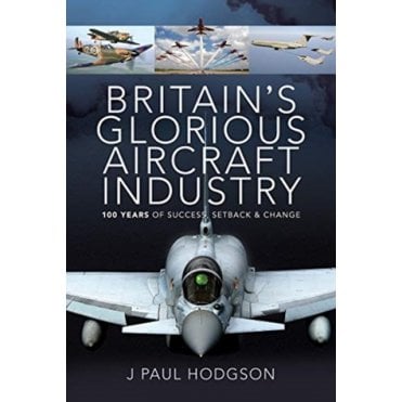 Britain's Glorious Aircraft Industry: 100 Years of Success, Setback and Change