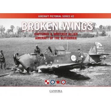 Broken Wings: Captured & Wrecked Allied Aircraft of the Blitzkrieg