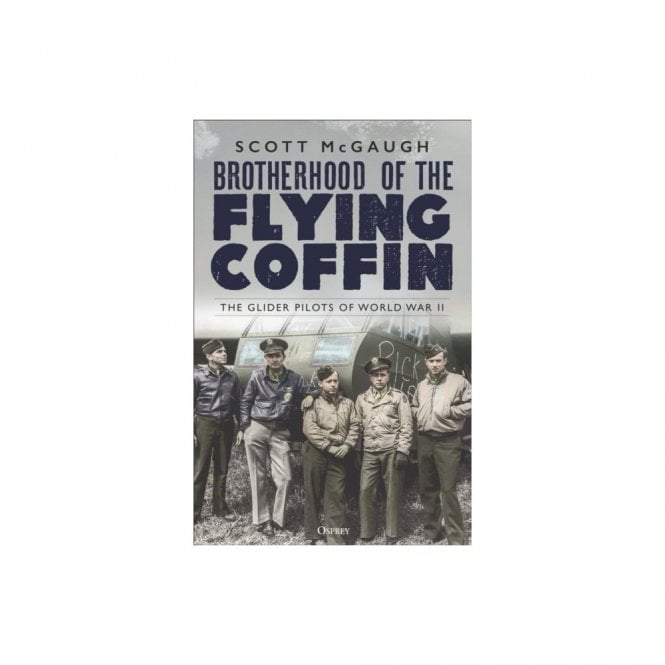 Brotherhood of the Flying Coffin - The Glider Pilots of WWII