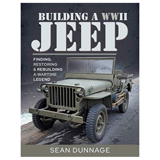 Building a WWII Jeep: Finding, Restoring, and Rebuilding a Wartime Legend