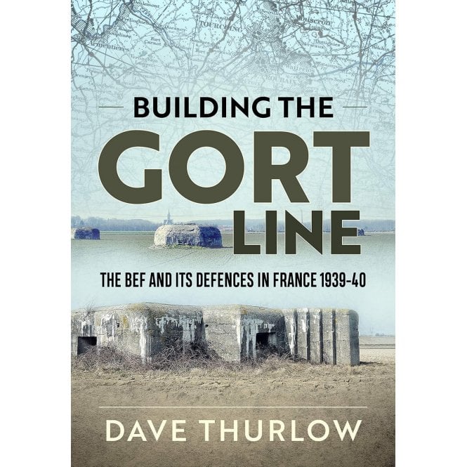 Building the Gort Line : The Bef and its Defences in France 1939-40