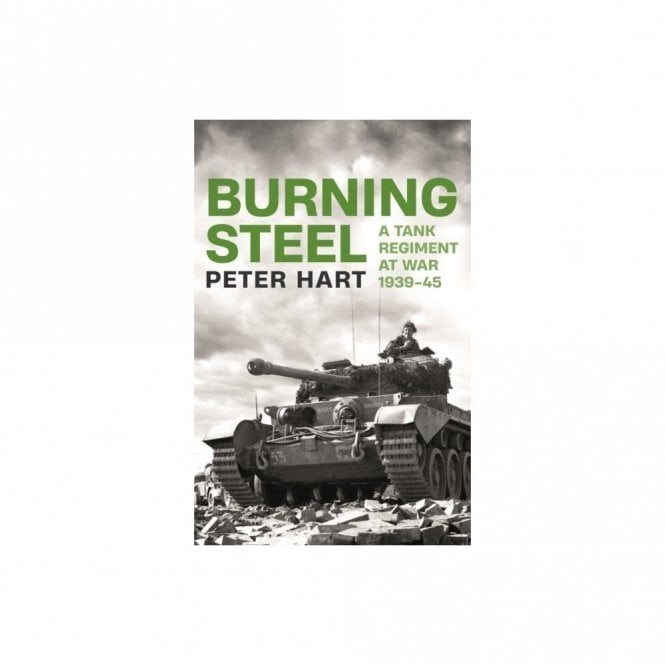 Burning Steel: A Tank Regiment at War 1939-45