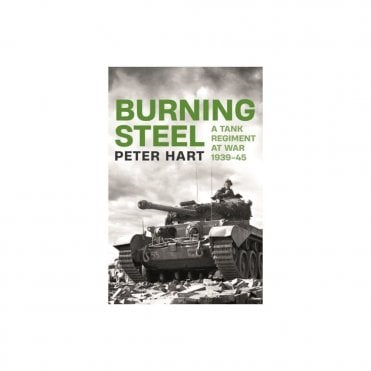 Burning Steel: A Tank Regiment at War 1939-45