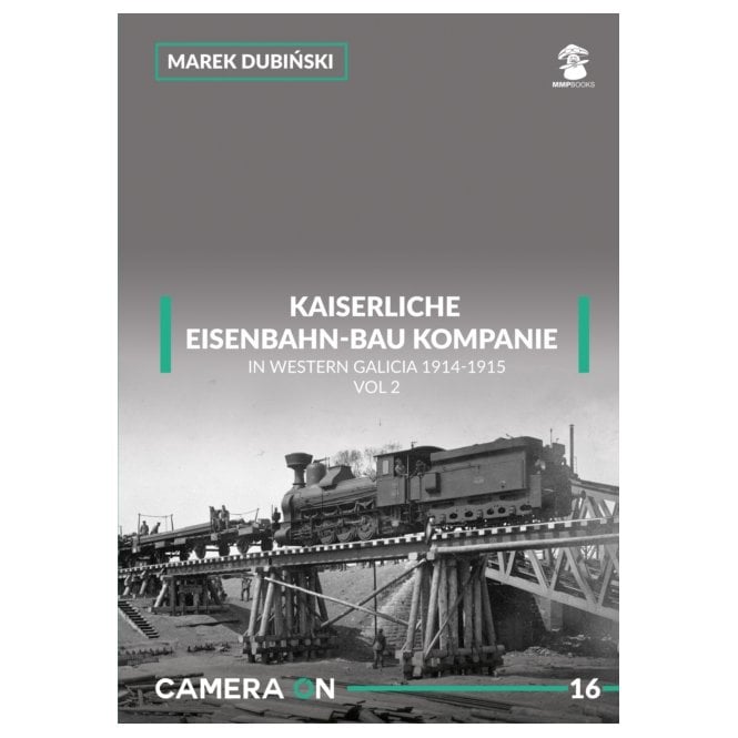Camera On 16 Kaiserliche Eisenbahn-Bau Kompanie in Western Galicia 1914-15: Vol 2
