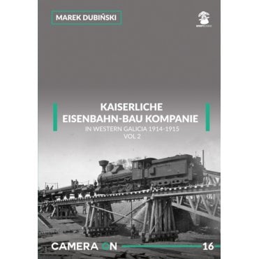 Camera On 16 Kaiserliche Eisenbahn-Bau Kompanie in Western Galicia 1914-15: Vol 2