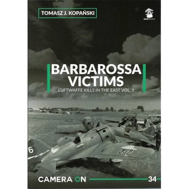 Camera On 34 Barbarossa Victims Luftwaffe Kills in the East Vol.1