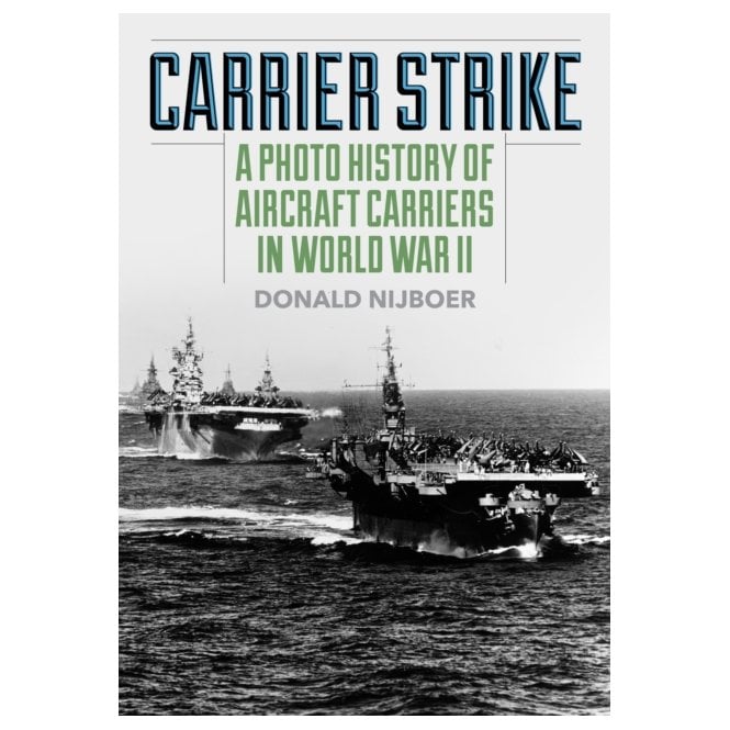 Carrier Strike: A Photo History of Aircraft Carriers in World War II