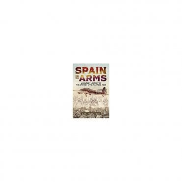 Spain in Arms: A Military History of the Spanish Civil War 1936-39