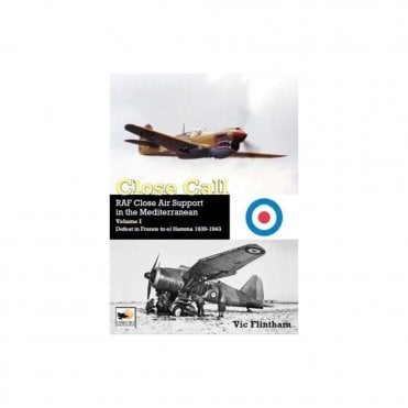 Close Call: RAF Close Air Support in the Mediterranean Vol.1 Defeat in France to el Hamma 1939-45