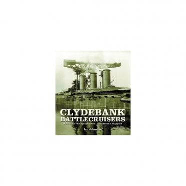 Clydebank Battlecruisers: Forgotten Photographs from John Brown's Shipyard