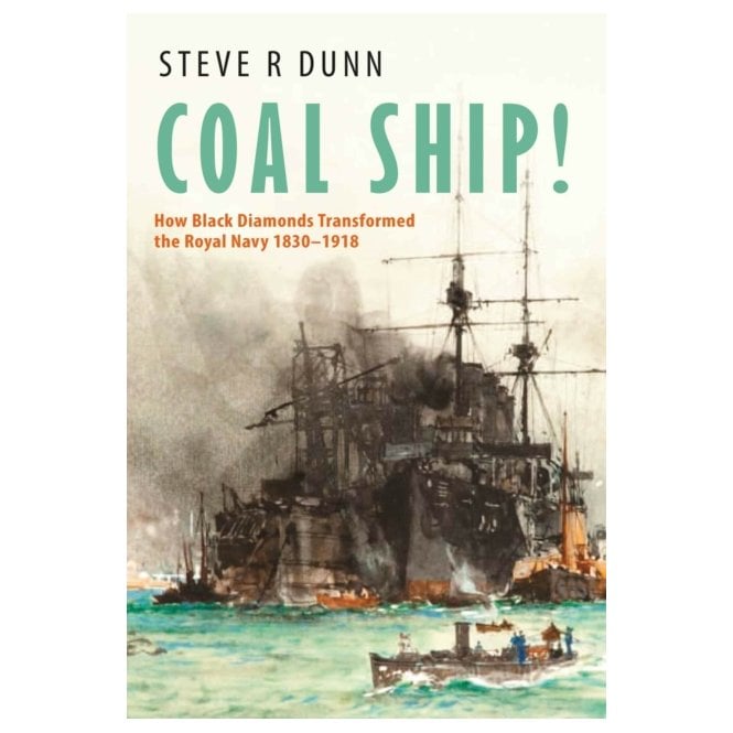 Coal Ship! - How Black Diamonds Transformed the Royal Navy 1830–1918