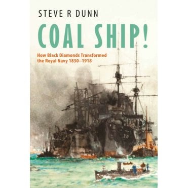 Coal Ship! - How Black Diamonds Transformed the Royal Navy 1830–1918