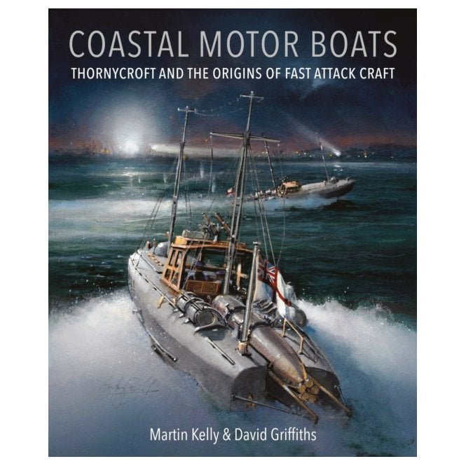 Coastal Motor Boats: Thornycroft and the Origins of Fast Attack Craft