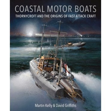 Coastal Motor Boats: Thornycroft and the Origins of Fast Attack Craft