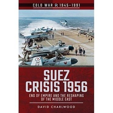 Cold War 1945-1991 Suez Crisis 1956: End of Empire and the Reshaping of the Middle East