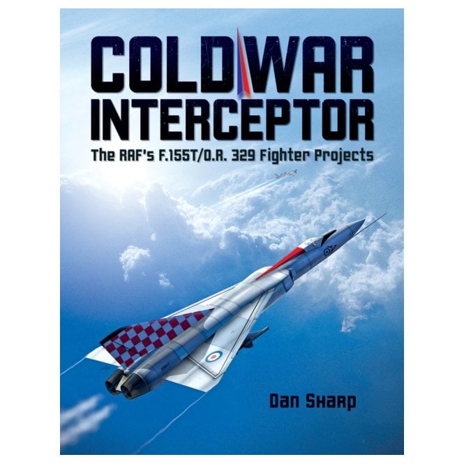 Cold War Interceptor: The RAF's F.155T/O.R. 329 Fighter Projects