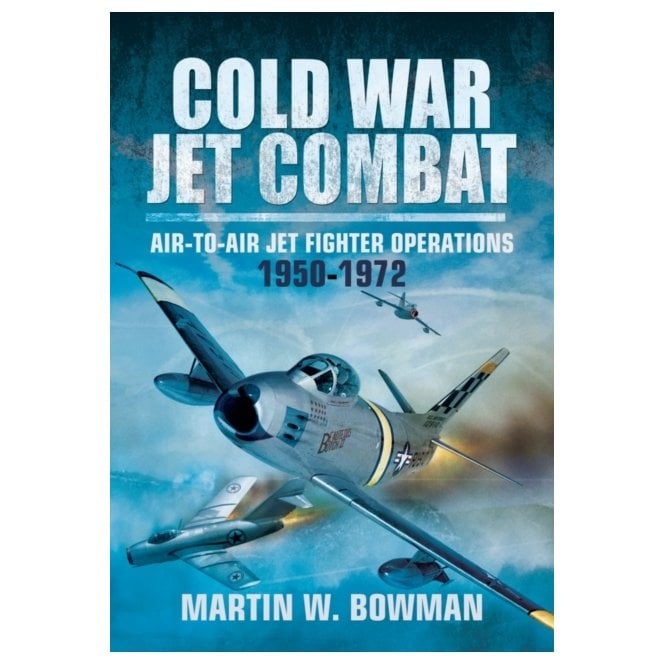Cold War Jet Combat Air-to-Air Jet Fighter Operations 1950-1972