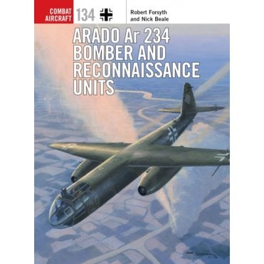 Combat Aircraft 134: Arado Ar 234 Bomber and Reconnaissance Units