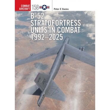 Combat Aircraft 158: B-52 Stratofortress Units in Combat 1992–2025