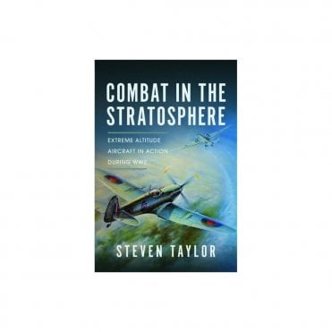 Combat in the Stratosphere: Extreme Altitude Aircraft in Action During WW2