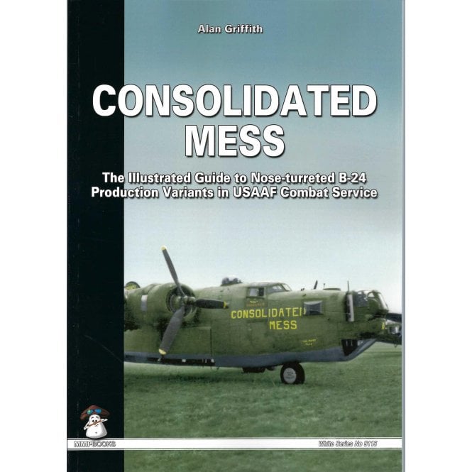 Consolidated Mess: Illustrated Guide to Nose-Turreted B-24 Production Variants in USAAF Combat Service