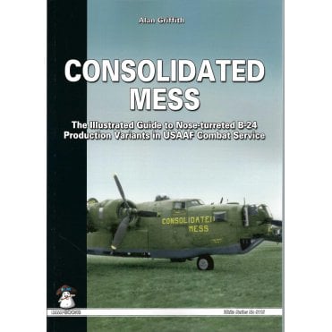 Consolidated Mess: Illustrated Guide to Nose-Turreted B-24 Production Variants in USAAF Combat Service