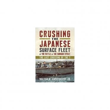 Crushing the Japanese Surface Fleet at the Battle of the Surigao Strait: The Last Crossing of the T