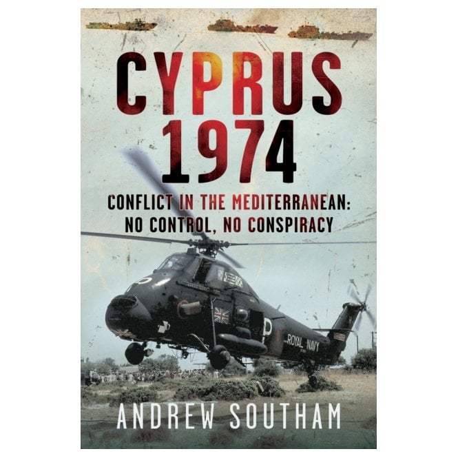 Cyprus 1974: Conflict in The Mediterranean - No Control, No Conspiracy