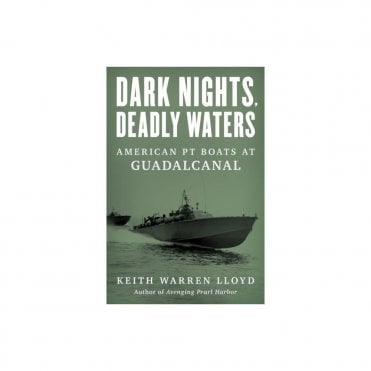 Dark Nights, Deadly Waters - American PT Boats at Guadalcanal