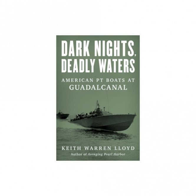 Dark Nights, Deadly Waters - American PT Boats at Guadalcanal