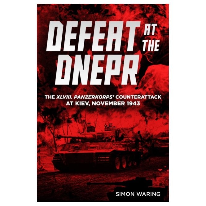 Defeat at the Dnepr: The XLVIII. Panzerkorps Counterattack at Kiev Nov 1943