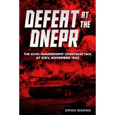 Defeat at the Dnepr: The XLVIII. Panzerkorps Counterattack at Kiev Nov 1943
