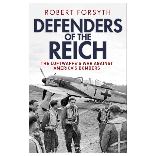 Defenders of the Reich: The Luftwaffe’s War Against America’s Bombers