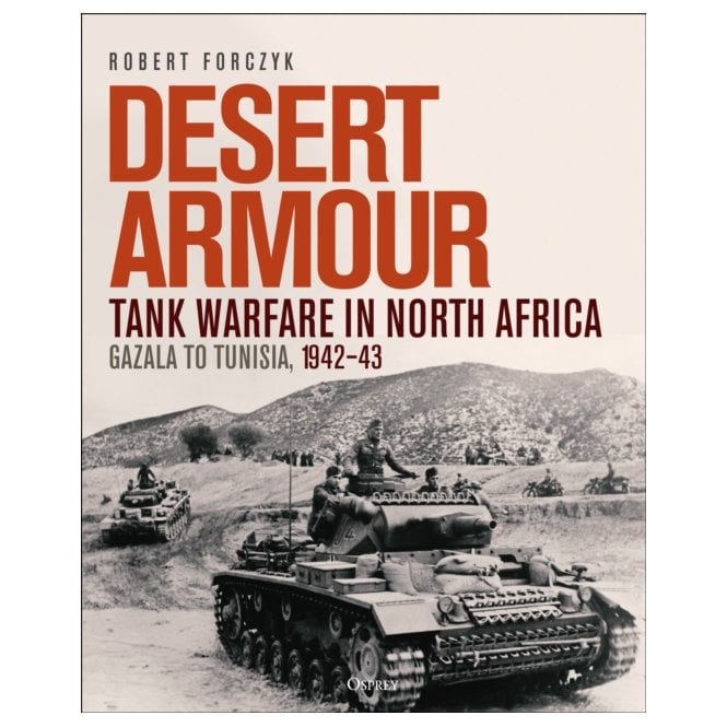Desert Armour: Tank Warfare in North Africa - Gazala to Tunisia 1942-43