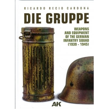 Die Gruppe - Weapons & Equipment of the German Infantry Squad 1939-45