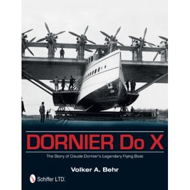 Dornier Do X: The Story of Claude Dornier's Legendary Flying Boat