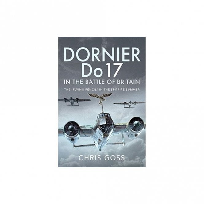 Dornier Do17 in the Battle of Britain - The Flying Pencil in the Spitfire Summer